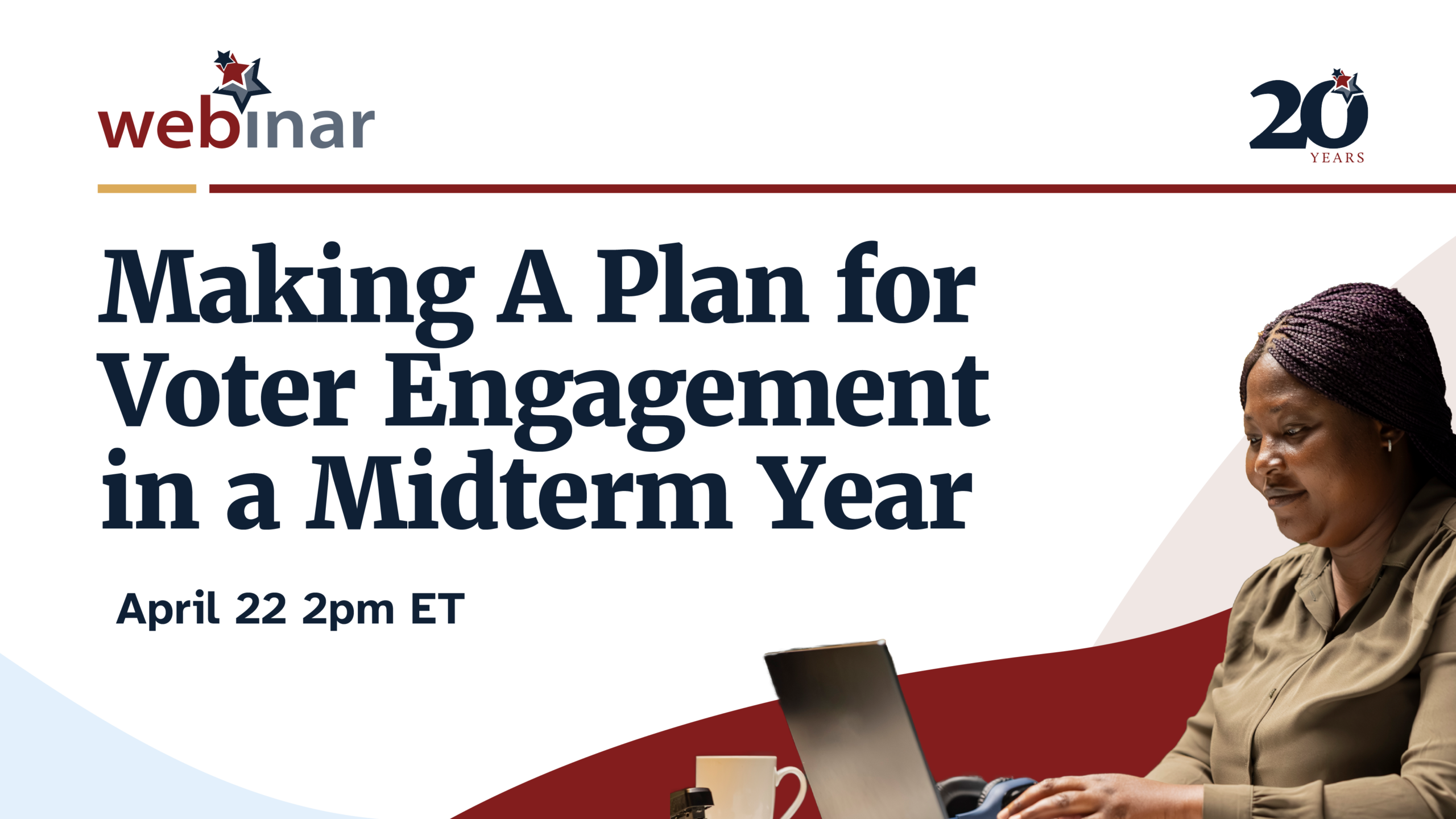 Webinar banner with the title 'Making A Plan for Voter Engagement in a Midterm Year,' left logo, '20 Years' mark top right, and a woman using a laptop on the right.
