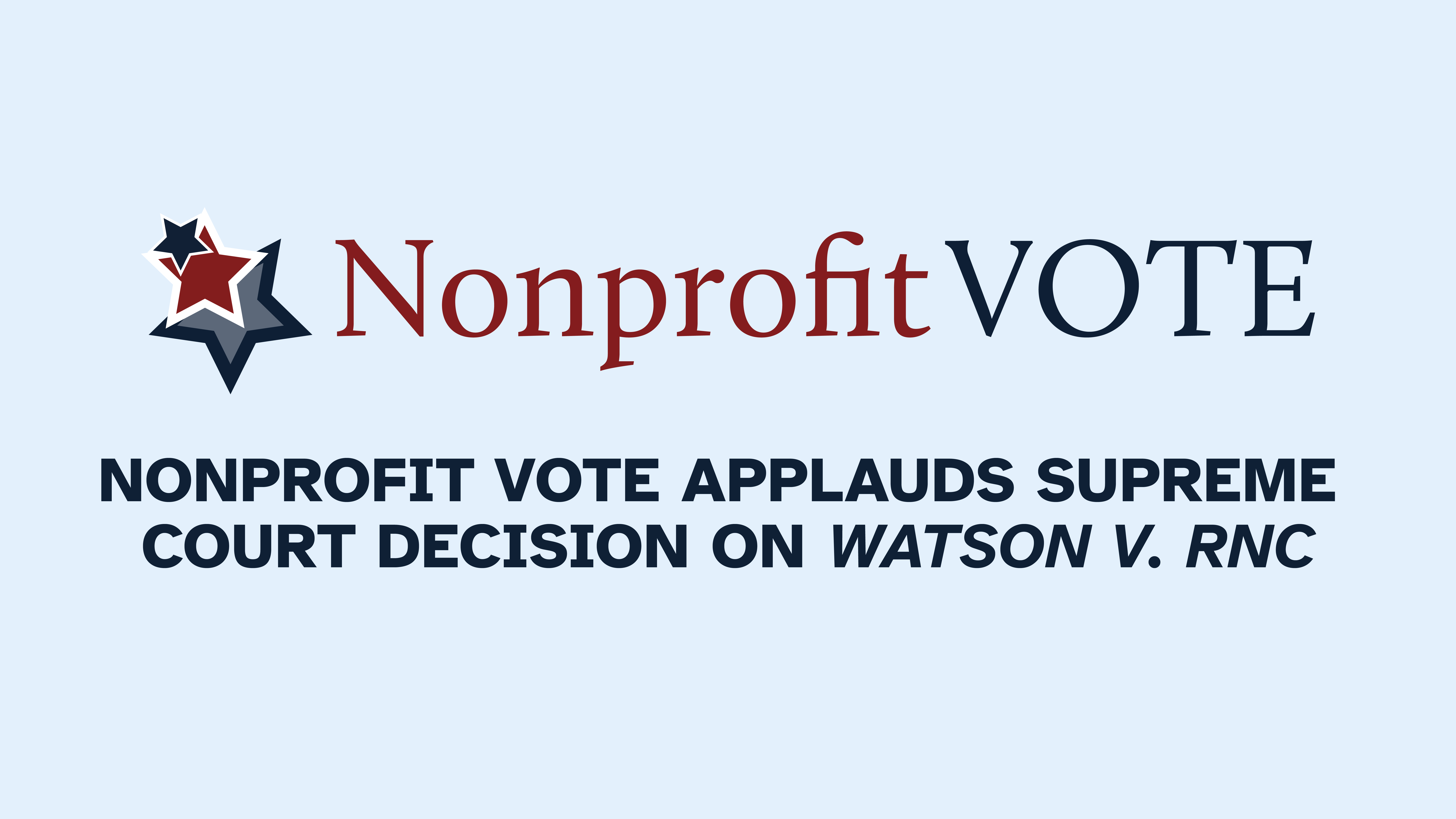 Nonprofit Vote logo with star emblem; headline reads 'Nonprofit Vote applauds Supreme Court decision on Watson v. RNC'.