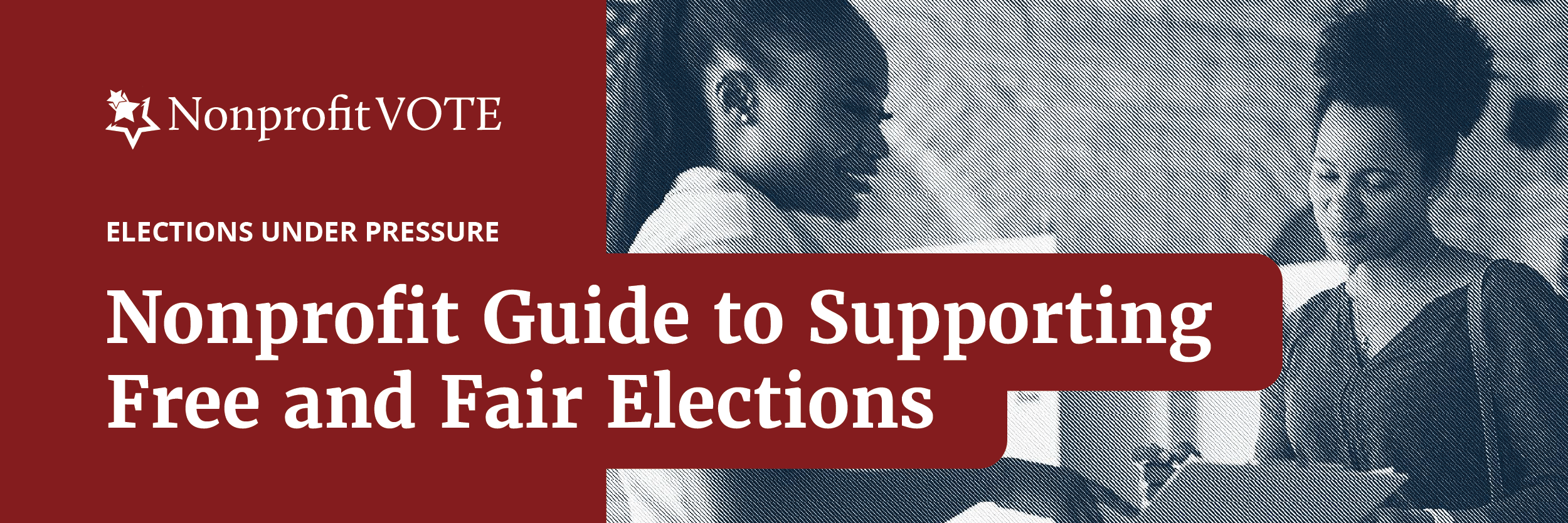 Nonprofit Vote banner showing the logo and the headline 'Elections Under Pressure' with the main title 'Nonprofit Guide to Supporting Free and Fair Elections' on a red panel next to a blue-toned photo of people reading documents.