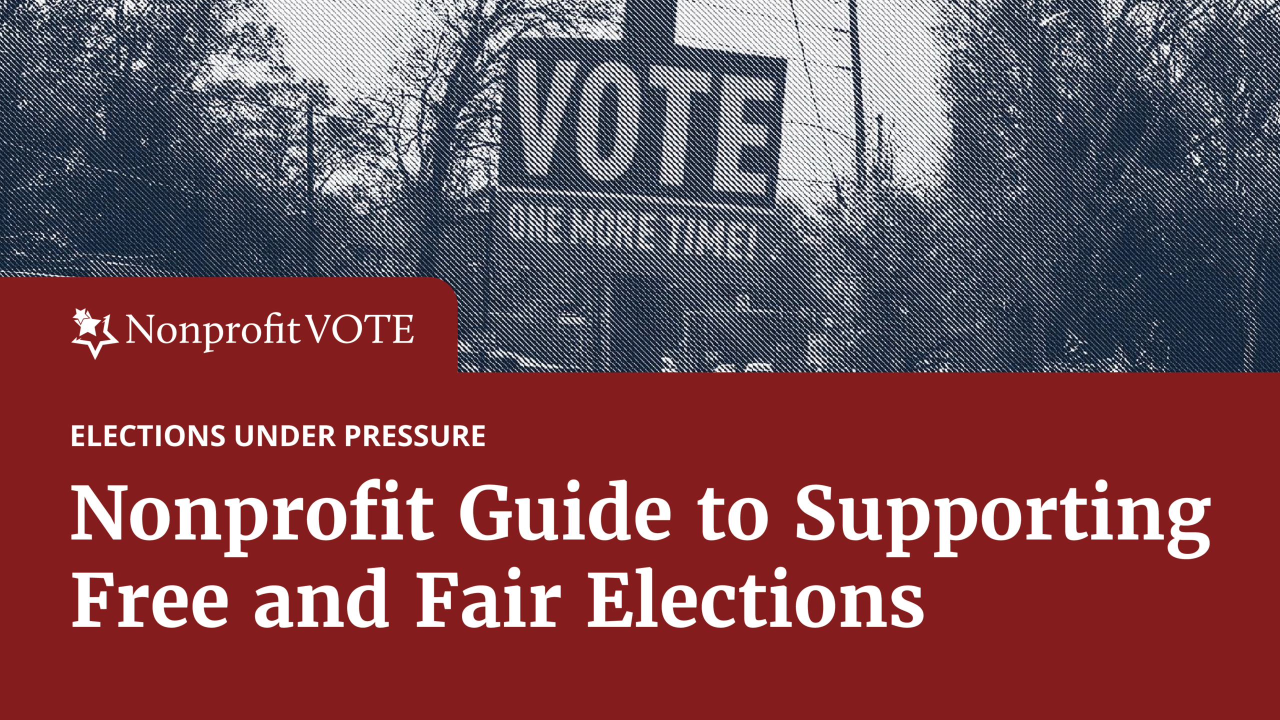 Hero banner for a nonprofit guide: 'Nonprofit VOTE' logo on a red background with the title 'Nonprofit Guide to Supporting Free and Fair Elections' and the subtitle 'Elections Under Pressure' in white text.