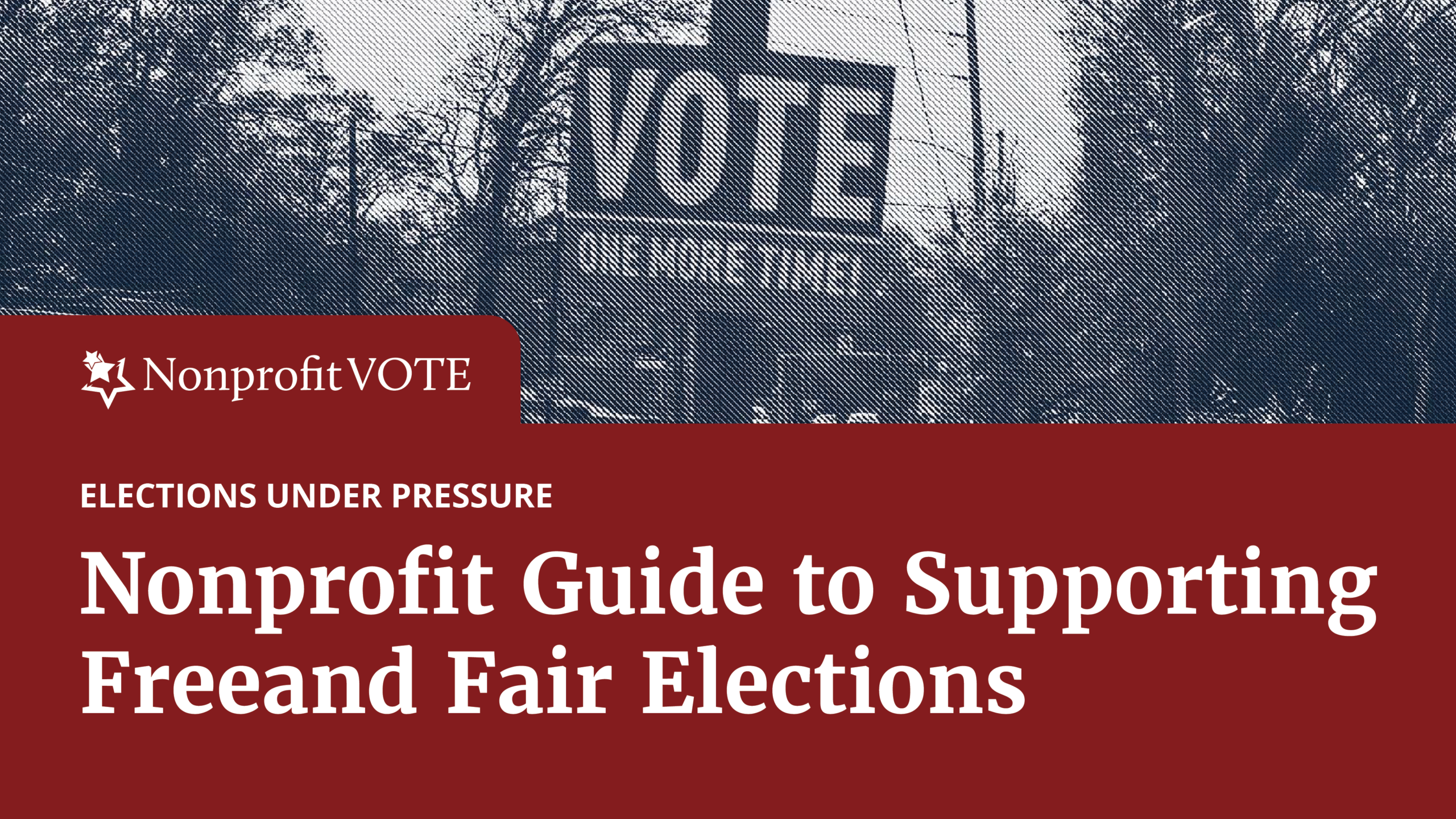 Banner for Nonprofit VOTE with maroon overlay: 'Elections Under Pressure' and the large white headline about supporting free and fair elections.